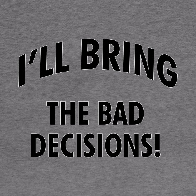 I'll bring the bad decisions! by cdclocks